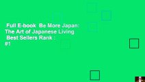 Full E-book  Be More Japan: The Art of Japanese Living  Best Sellers Rank : #1