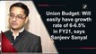 Union Budget: Will easily have growth rate of 6-6.5% in FY21, says Sanjeev Sanyal