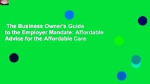 The Business Owner's Guide to the Employer Mandate: Affordable Advice for the Affordable Care