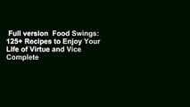 Full version  Food Swings: 125  Recipes to Enjoy Your Life of Virtue and Vice Complete