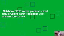 Notebook: Wolf wolves predator animal nature wildlife canine dog dogs wild animals forest snow