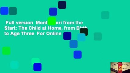 Full version  Montessori from the Start: The Child at Home, from Birth to Age Three  For Online