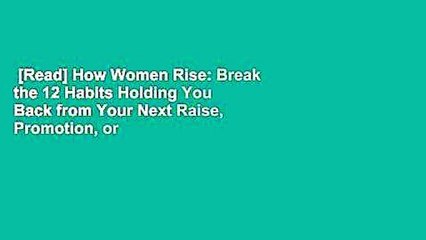 [Read] How Women Rise: Break the 12 Habits Holding You Back from Your Next Raise, Promotion, or