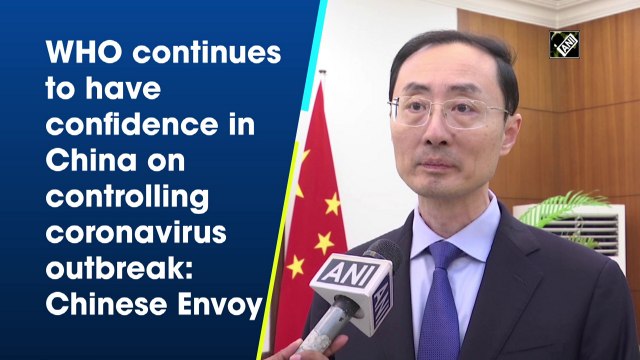 WHO continues to have confidence in China on controlling coronavirus outbreak: Chinese Envoy