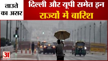 Delhi-NCR समेत कई स्थानों पर Rainfall का सिलसिला जारी,चक्रवाती Cyclone Tauktae  का असर