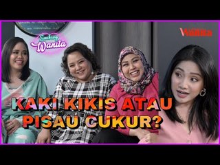 Kaki Kikis atau Pisau Cukur? | Sembang Wanita EP4