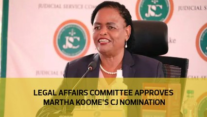 Legal Affairs committe approves Martha Koome's CJ nomination