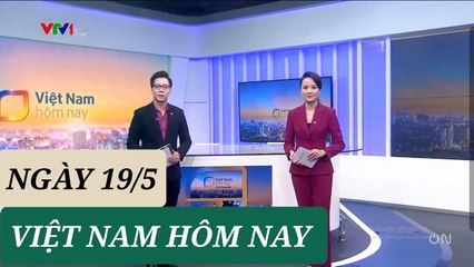 VIỆT NAM HÔM NAY ngày 19/5 - Tin Covid 19 hôm nay mới nhất  Thời sự VTV1