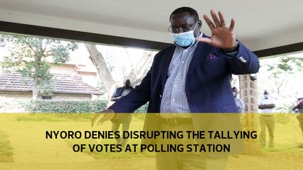 Nyoro denies disrupting the tallying of votes at polling station