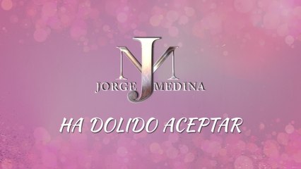 Jorge Medina - Ha Dolido Aceptar (LETRA)