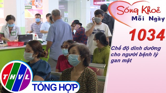 Chế độ dinh dưỡng cho người bệnh lý gan mật ​| Sống khỏe mỗi ngày - Kỳ 1034