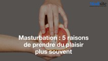 Masturbation : 5 raisons de prendre du plaisir plus souvent