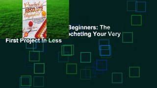 Crochet for Absolute Beginners: The Essential Guide To Crocheting Your Very First Project In Less
