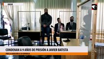 Condenan a 9 años de prisión a Javier Batista