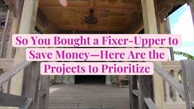 So You Bought a Fixer-Upper to Save Money—Here Are the Projects to Prioritize