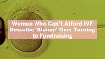 Women Who Can't Afford IVF Describe 'Shame' Over Turning to Fundraising