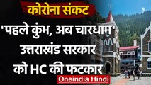 Uttarakhand Government को HC की तीखी टिप्पणी, पहले कुंभ, और अब चारधाम यात्रा | वनइंडिया हिंदी