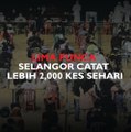 Lima punca Selangor catat lebih 2,000 kes sehari