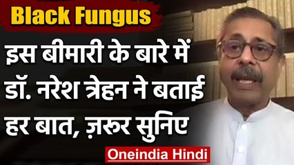 Black Fungus Infection के लक्षण क्या है, जानें Dr. Naresh Trehan से जानिए | वनइंडिया हिंदी