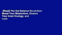 [Read] The Gut Balance Revolution: Boost Your Metabolism, Restore Your Inner Ecology, and Lose
