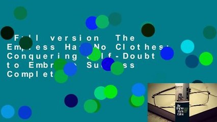 Full version  The Empress Has No Clothes: Conquering Self-Doubt to Embrace Success Complete