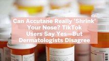Can Accutane Really 'Shrink' Your Nose? TikTok Users Say Yes—But Dermatologists Disagree