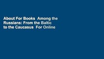 About For Books  Among the Russians: From the Baltic to the Caucasus  For Online