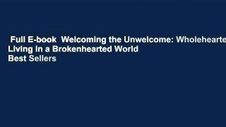 Full E-book  Welcoming the Unwelcome: Wholehearted Living in a Brokenhearted World  Best Sellers