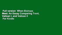 Full version  When Bishops Meet: An Essay Comparing Trent, Vatican I, and Vatican II  For Kindle