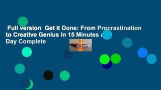 Full version  Get It Done: From Procrastination to Creative Genius in 15 Minutes a Day Complete