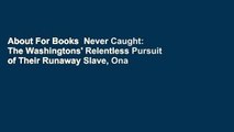 About For Books  Never Caught: The Washingtons' Relentless Pursuit of Their Runaway Slave, Ona