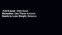 Full E-book  Chia Seed Remedies: Use These Ancient Seeds to Lose Weight, Balance Blood Sugar,