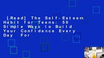 [Read] The Self-Esteem Habit for Teens: 50 Simple Ways to Build Your Confidence Every Day  For