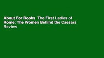 About For Books  The First Ladies of Rome: The Women Behind the Caesars  Review
