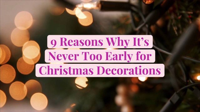 9 Reasons Why It's Never Too Early for Christmas Decorations