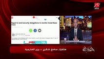 عمرو أديب يسأل وزير الخارجية سامح شكري: إلى متى ستحافظ إسرائيل على الهدنة في غزة؟