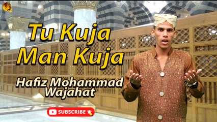 Tu Kuja Man Kuja | Naat | Hafiz Mohammad Wajahat | HD Video