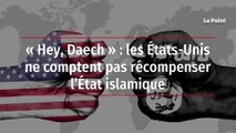 « Hey, Daech » : les États-Unis ne comptent pas récompenser l’État islamique