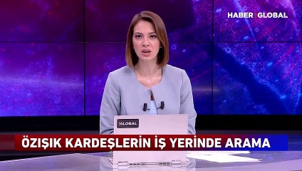 Özışık kardeşlerin adreslerinde arama