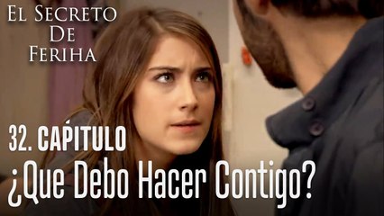 ¿Que debo hacer contigo? - El Secreto De Feriha Capítulo 32