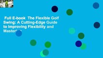 Full E-book  The Flexible Golf Swing: A Cutting-Edge Guide to Improving Flexibility and Mastering