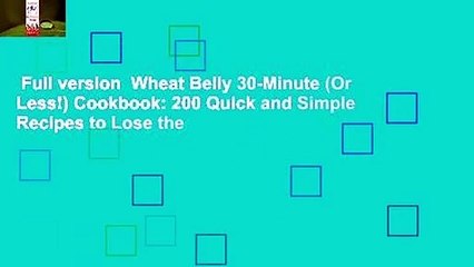 Full version  Wheat Belly 30-Minute (Or Less!) Cookbook: 200 Quick and Simple Recipes to Lose the