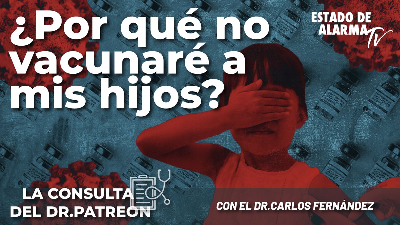 La Consulta del Dr. Patreon: ¿Por qué no vacunaré a mis hijos? con el Dr. Carlos Fernández