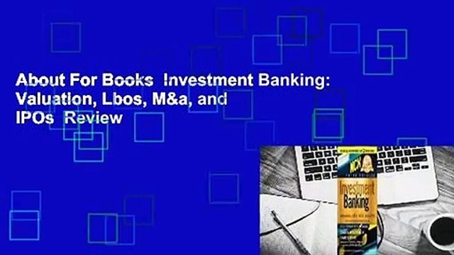 About For Books Investment Banking: Valuation, Lbos, M&a, and IPOs Review