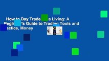 How to Day Trade for a Living: A Beginner's Guide to Trading Tools and Tactics, Money