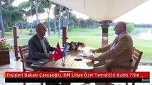 Dışişleri Bakanı Çavuşoğlu, BM Libya Özel Temsilcisi Kubis ??ile bir araya geldi