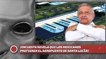 ¡ENCUESTA REVELA QUE LOS MEXICANOS PREFIEREN EL AEROPUERTO DE SANTA LUCÍA!