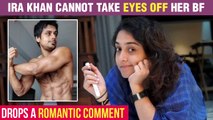 Aamir's Daughter Ira Khan Expresses Her Love For BF, Drops A Comment On His Shirtless Pic