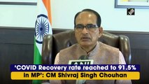 Covid recovery rate  91.5% in Madhya Pradesh: Shivraj Singh Chouhan