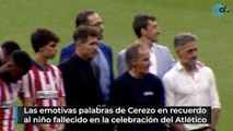Las emotivas palabras de Cerezo en recuerdo al niño fallecido en la celebración del Atlético